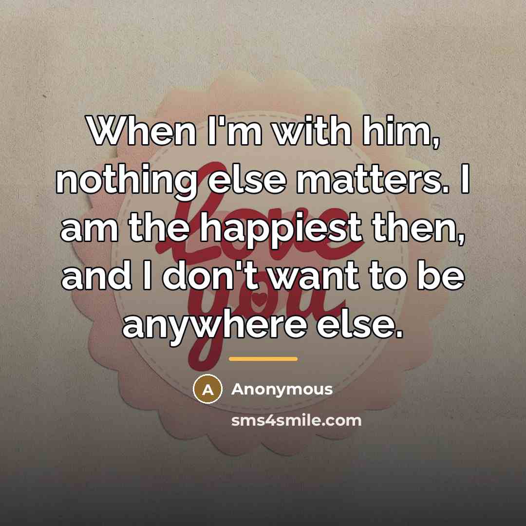 “When I'm with him, nothing else matters. I am the…” quote by Anonymous