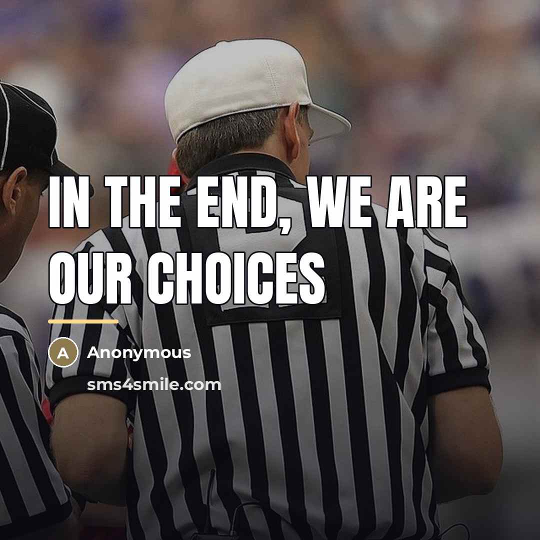 “In the end, we are our choices…” quote by Anonymous