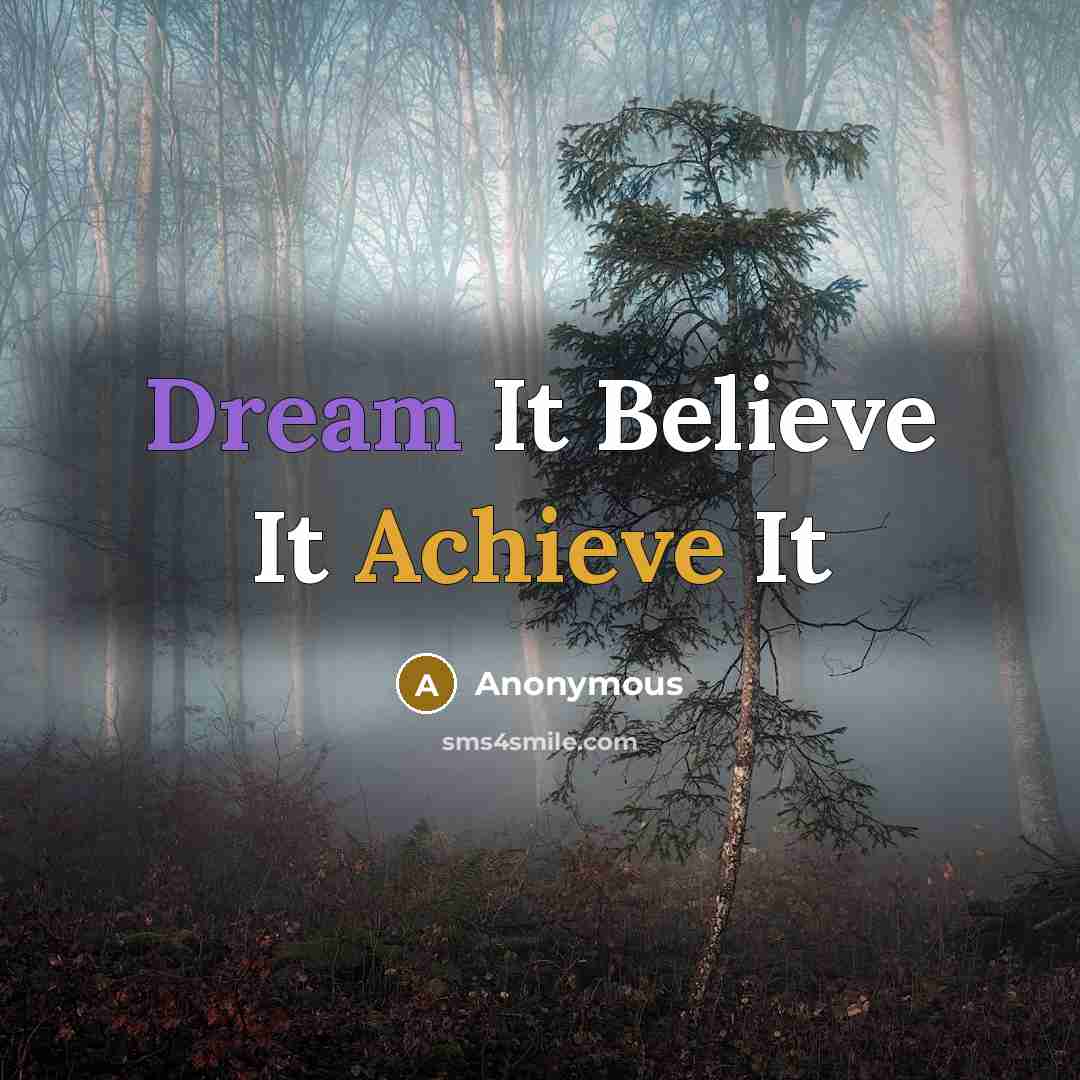 “Dream It Believe It Achieve It…” quote by Anonymous