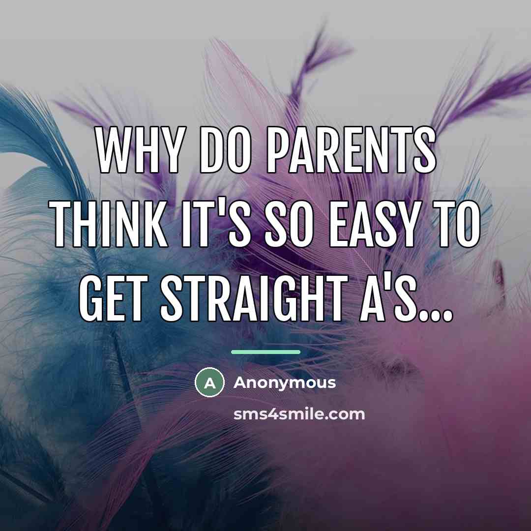 “Why do parents think it's so easy to get straight…” quote by Anonymous