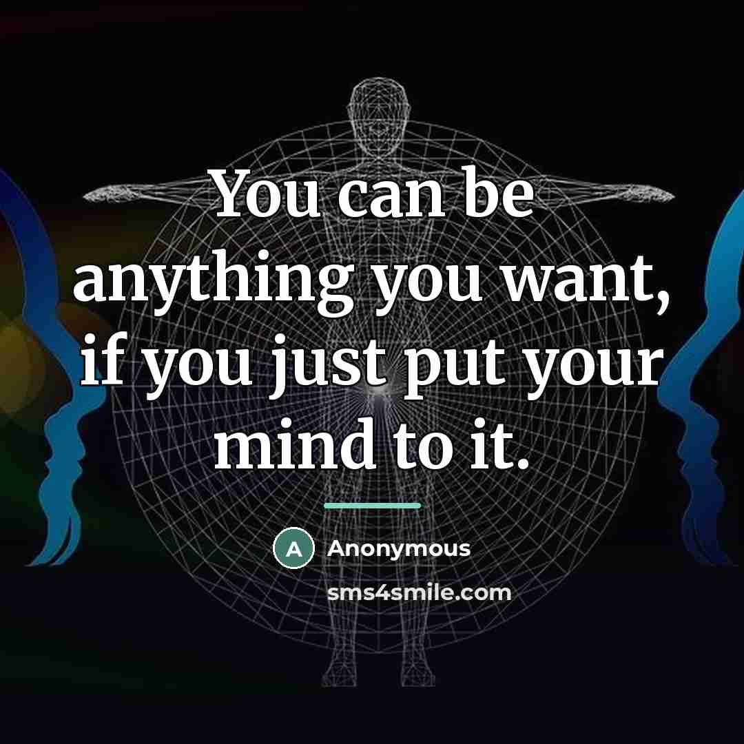 “You can be anything you want, if you just put…” quote by Anonymous