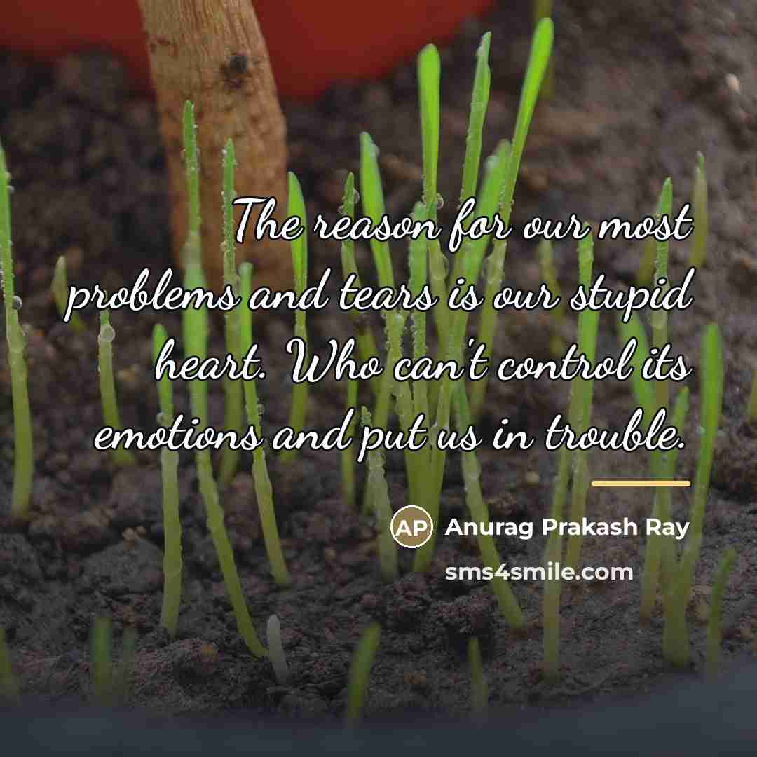 “The reason for our most problems and tears is our…” quote by Anurag Prakash Ray