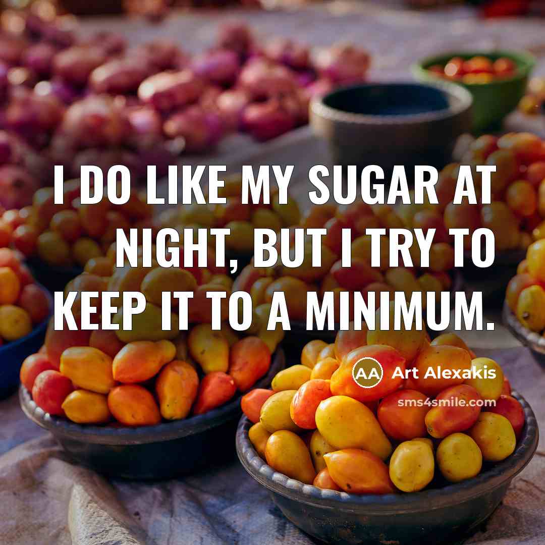 “I do like my sugar at night, but I try to keep it to a minimum.” quote by Art Alexakis
