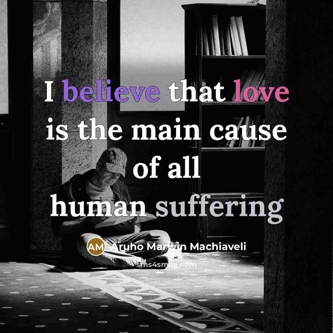 “I believe that love is the main cause of all…” quote by Aruho Marwin Machiaveli