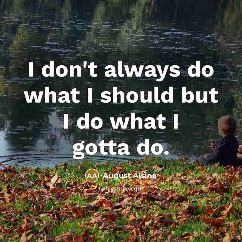“I don't always do what I should but I do…” quote by August Alsina