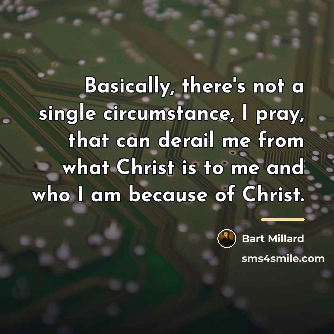 “Basically, there's not a single circumstance, I pray, that can…” quote by Bart Millard