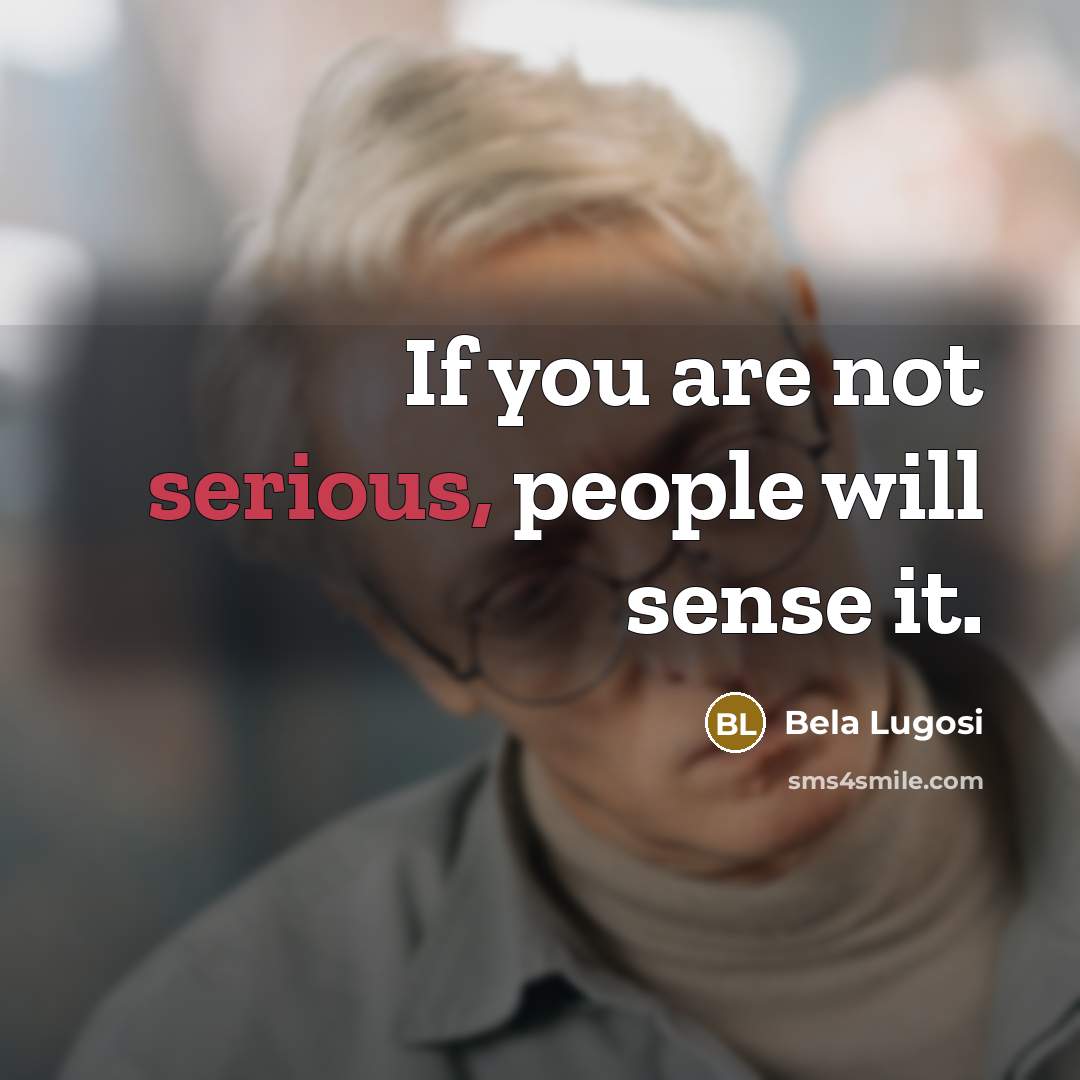 “If you are not serious, people will sense it.…” quote by Bela Lugosi