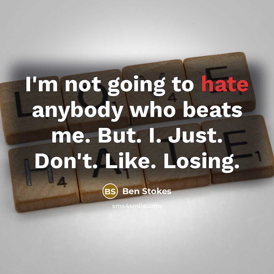 “I'm not going to hate anybody who beats me. But. I. Just. Don't. Like. Losing.” quote by Ben Stokes