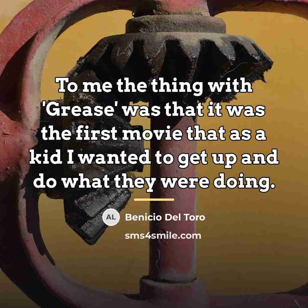 “To me the thing with 'Grease' was that it was…” quote by Benicio Del Toro