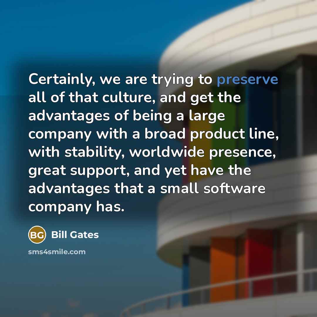 “Certainly, we are trying to preserve all of that culture,…” quote by Bill Gates
