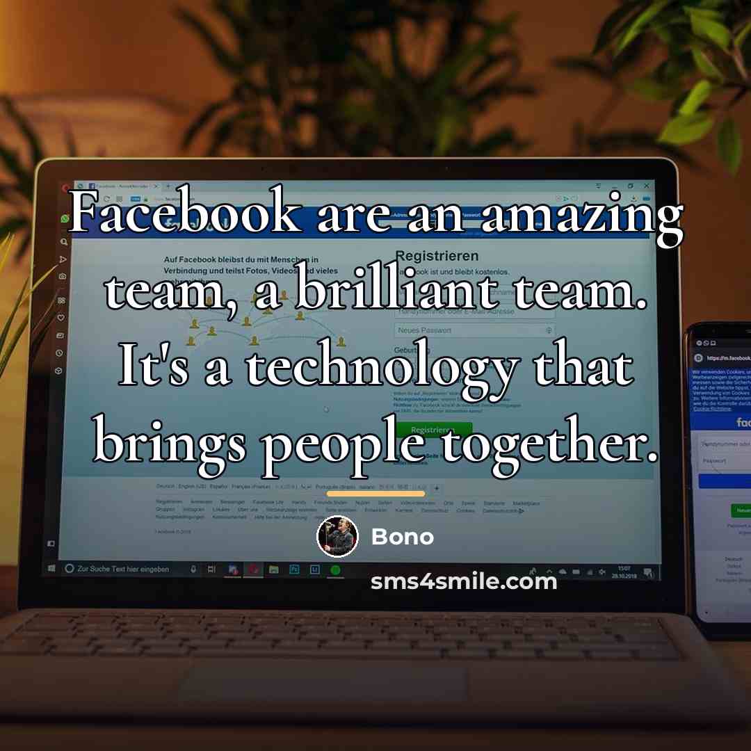 “Facebook are an amazing team, a brilliant team. It's a…” quote by Bono