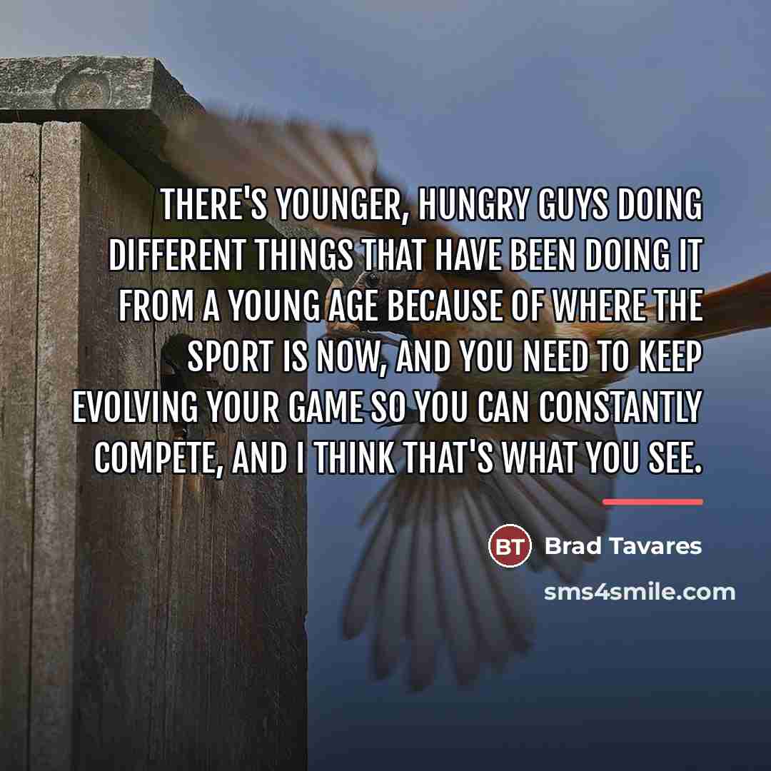“There's younger, hungry guys doing different things that have been…” quote by Brad Tavares