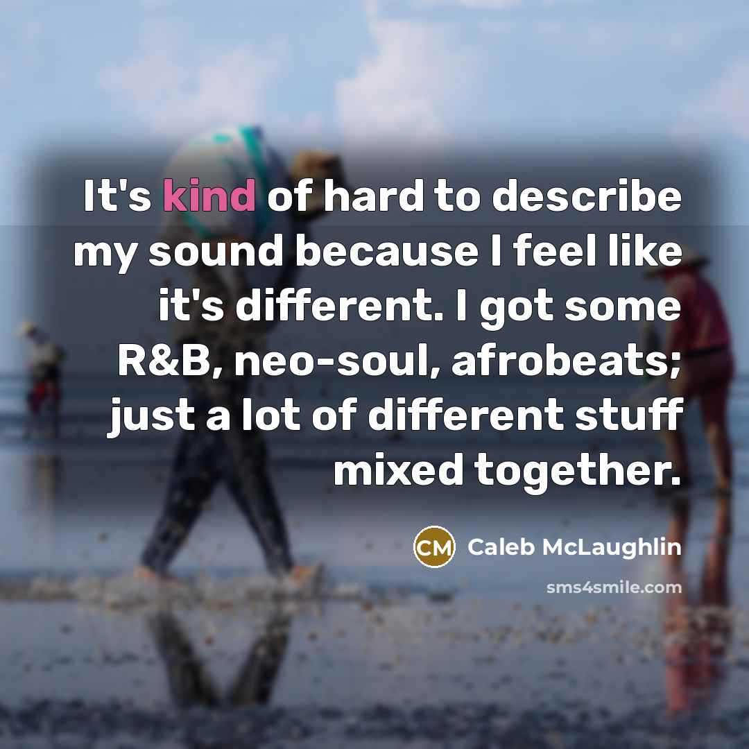 “It's kind of hard to describe my sound because I…” quote by Caleb McLaughlin