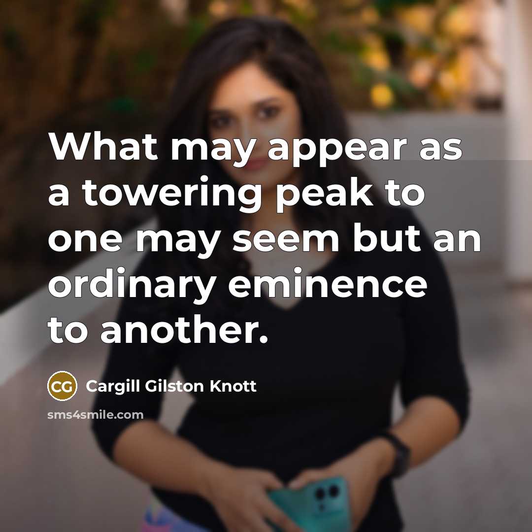 “What may appear as a towering peak to one may…” quote by Cargill Gilston Knott