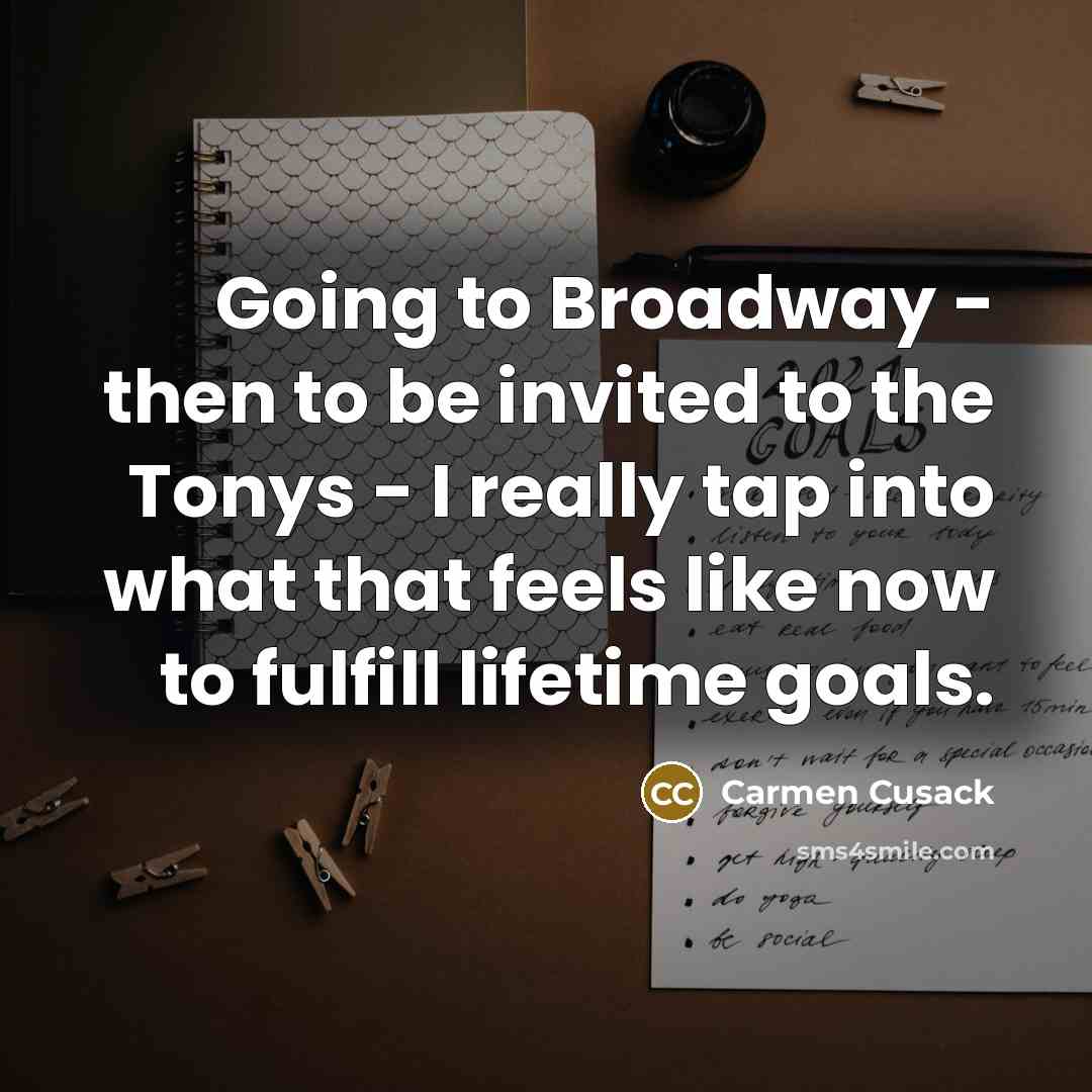 “Going to Broadway - then to be invited to the…” quote by Carmen Cusack