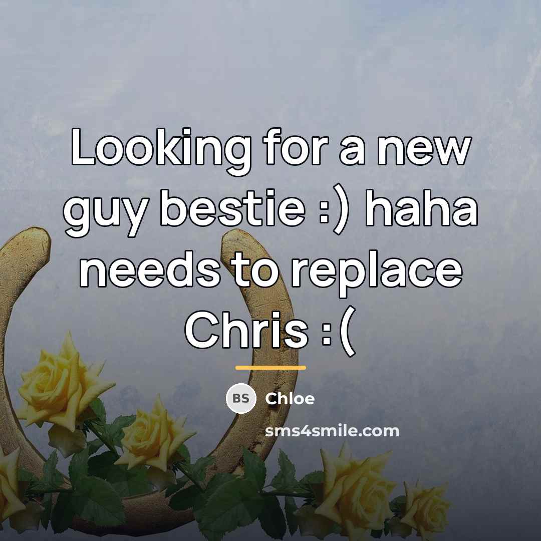 “Looking for a new guy bestie :) haha needs to…” quote by Chloe