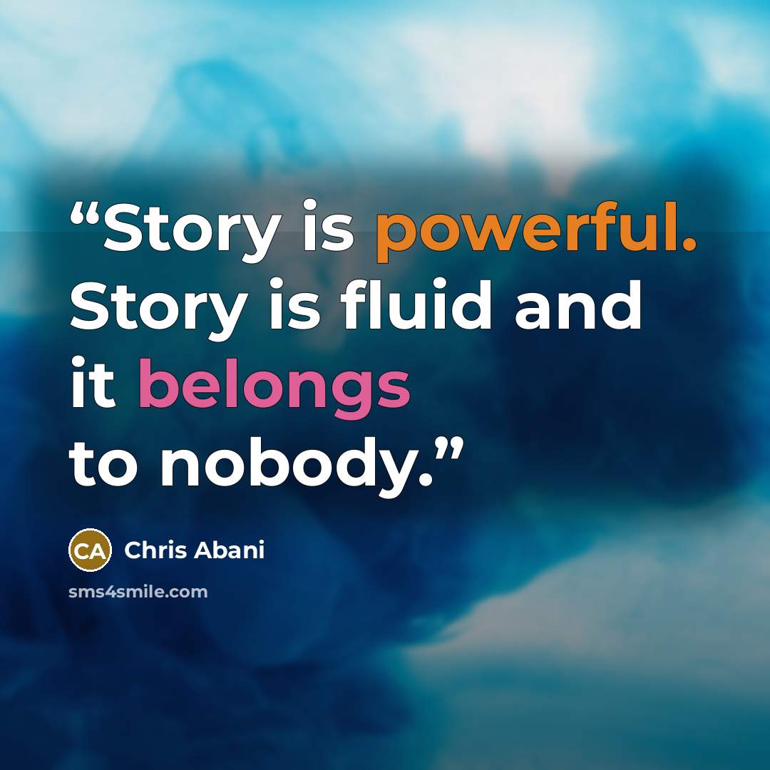 “Story is powerful. Story is fluid and it belongs to nobody.” quote by Chris Abani