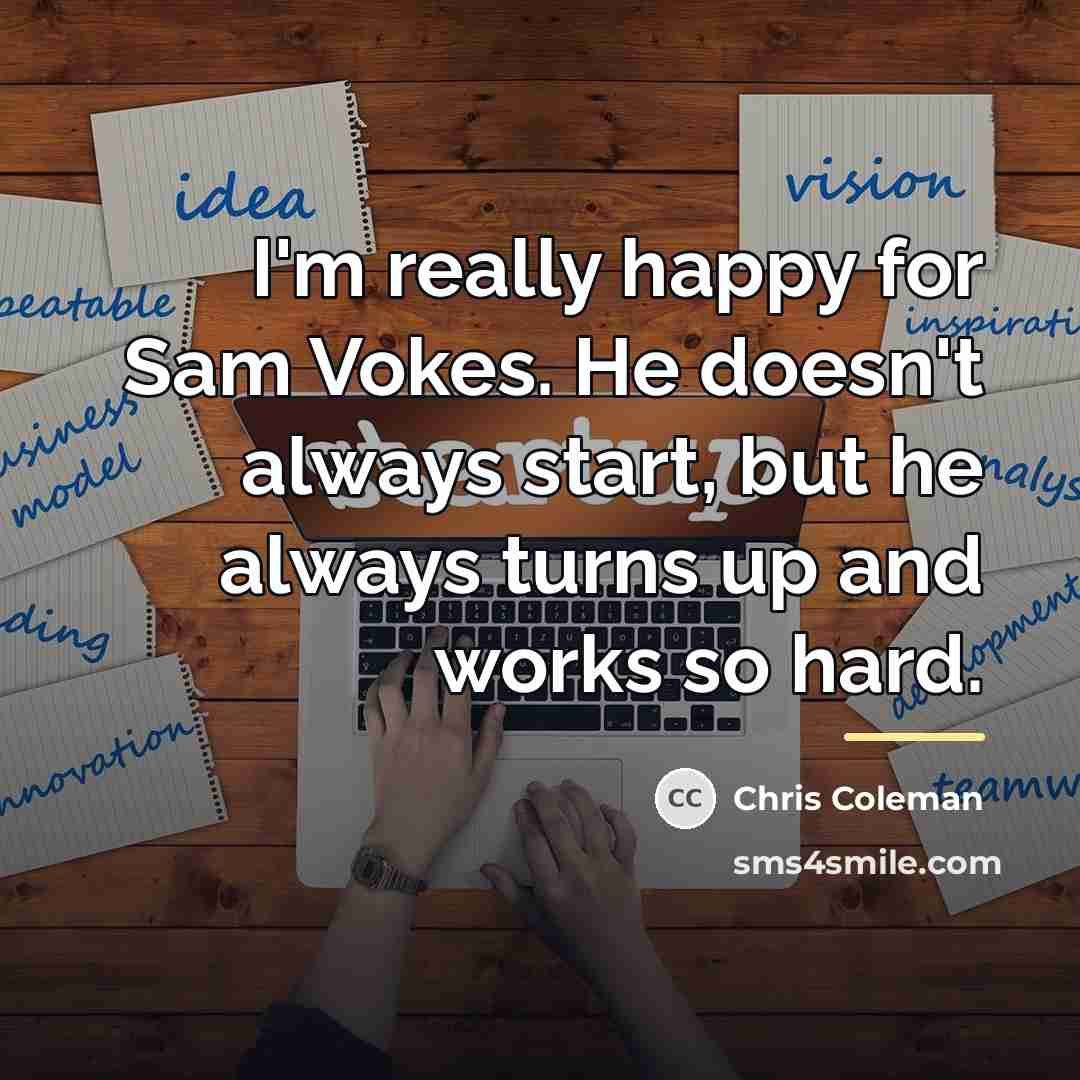 “I'm really happy for Sam Vokes. He doesn't always start,…” quote by Chris Coleman