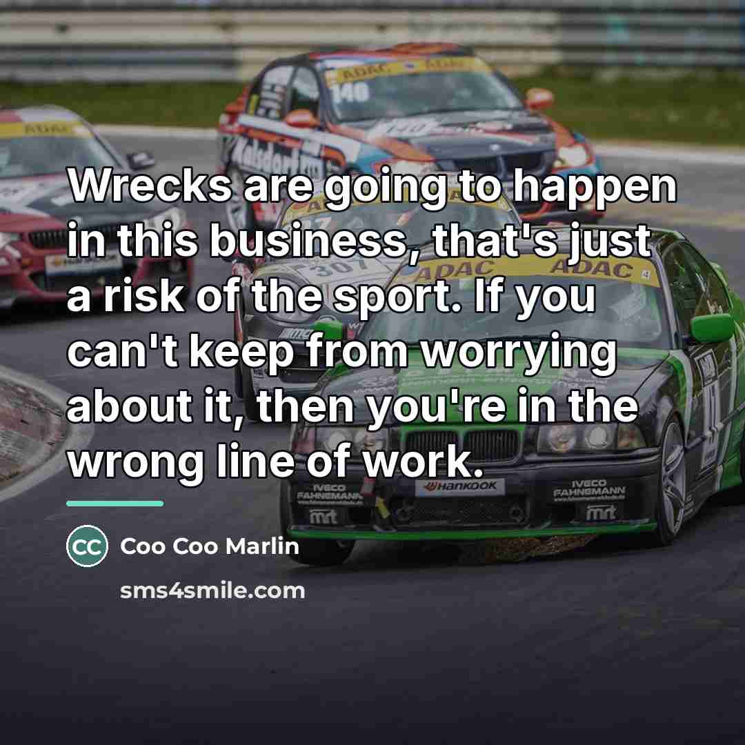 “Wrecks are going to happen in this business, that's just…” quote by Coo Coo Marlin