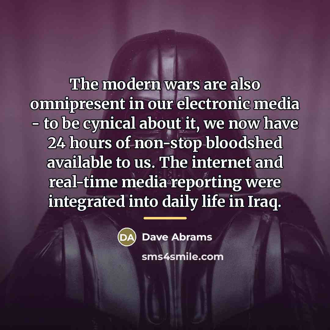 “The modern wars are also omnipresent in our electronic media…” quote by Dave Abrams