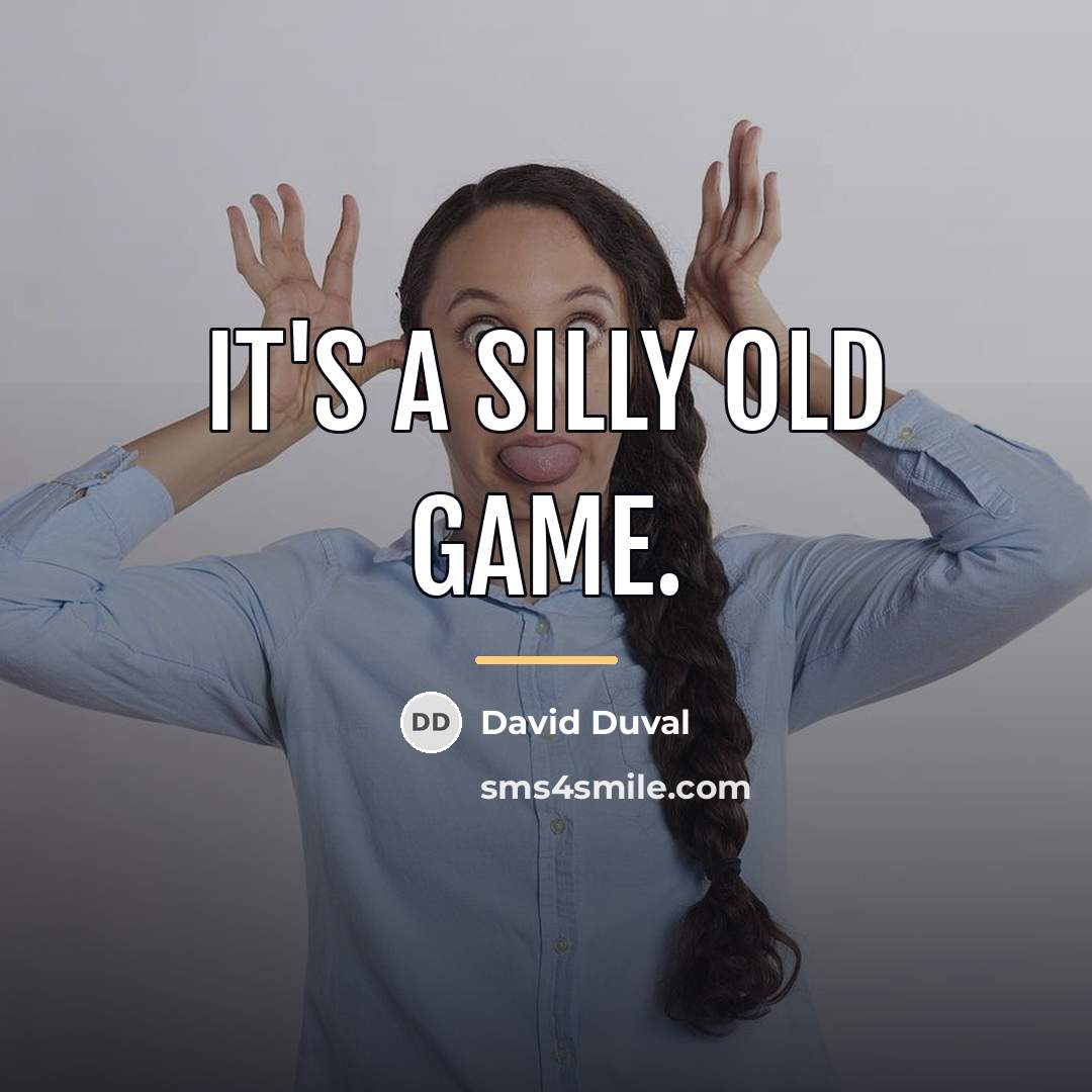 “It's a silly old game.…” quote by David Duval