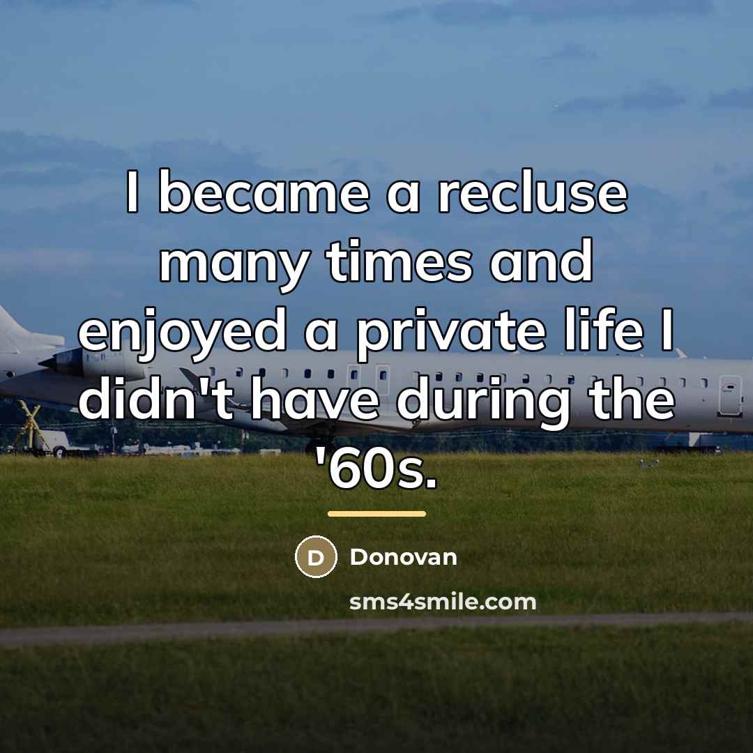 “I became a recluse many times and enjoyed a private…” quote by Donovan