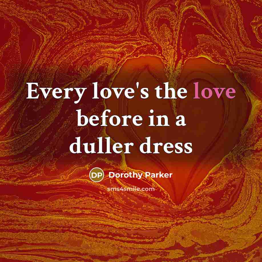 “Every love's the love before in a duller dress” quote by Dorothy Parker