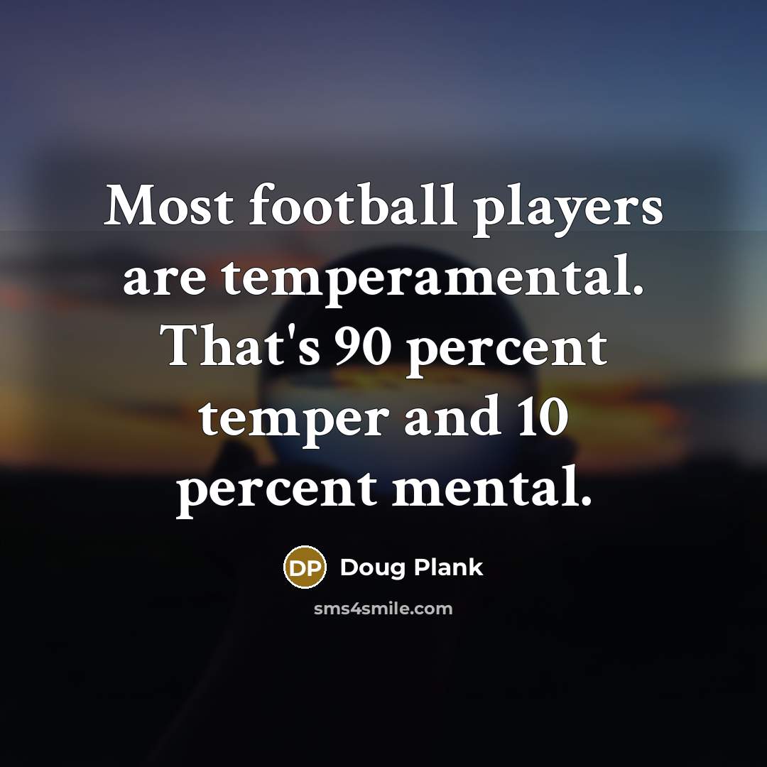 “Most football players are temperamental. That's 90 percent temper and 10 percent mental.” quote by Doug Plank