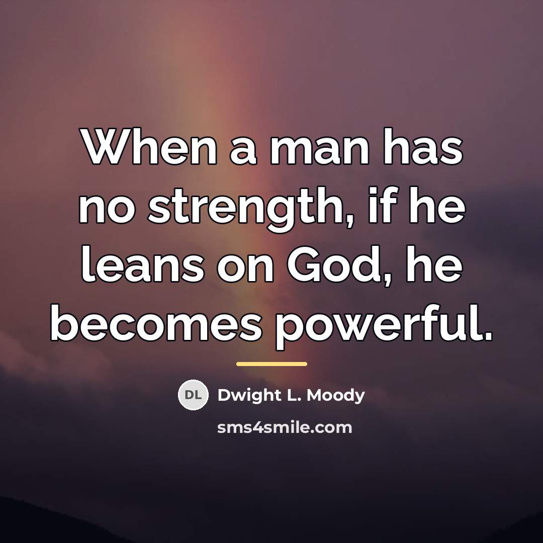 “When a man has no strength, if he leans on…” quote by Dwight L. Moody