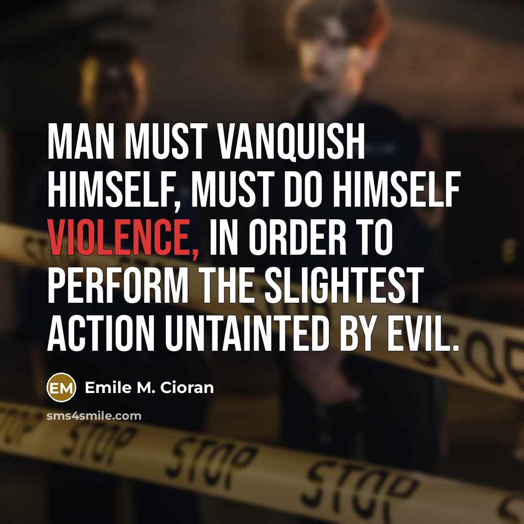 “Man must vanquish himself, must do himself violence, in order…” quote by Emile M. Cioran