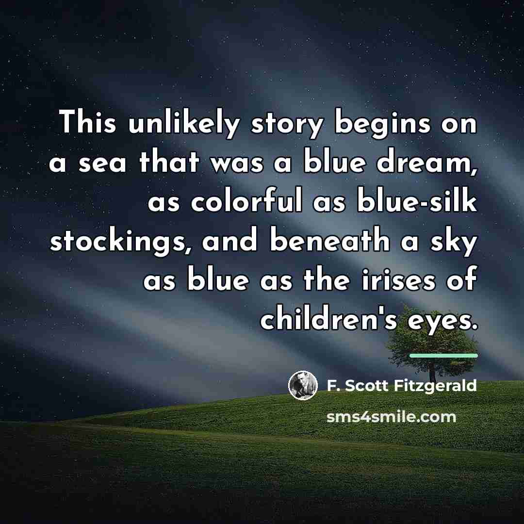 “This unlikely story begins on a sea that was a…” quote by F. Scott Fitzgerald