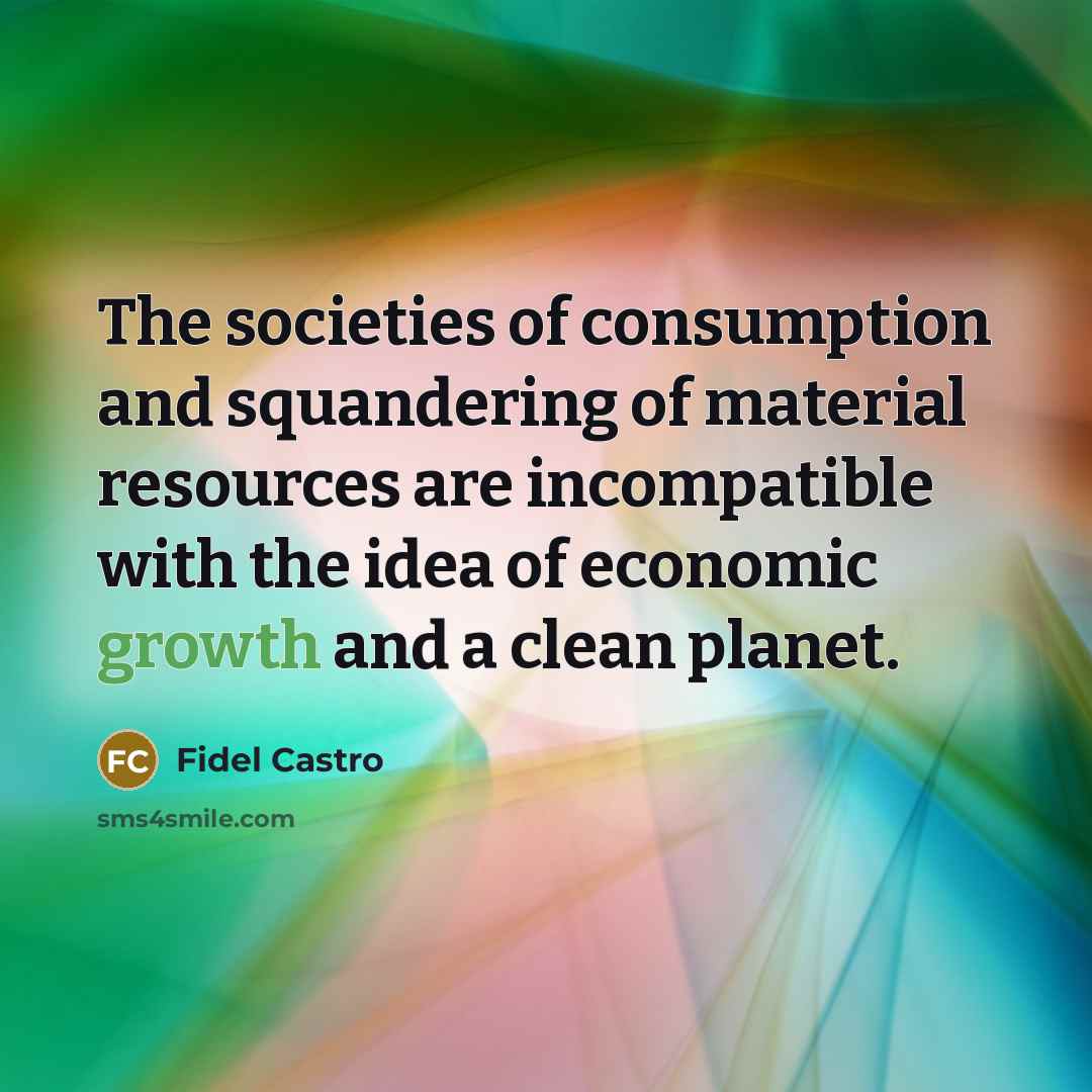 “The societies of consumption and squandering of material resources are…” quote by Fidel Castro
