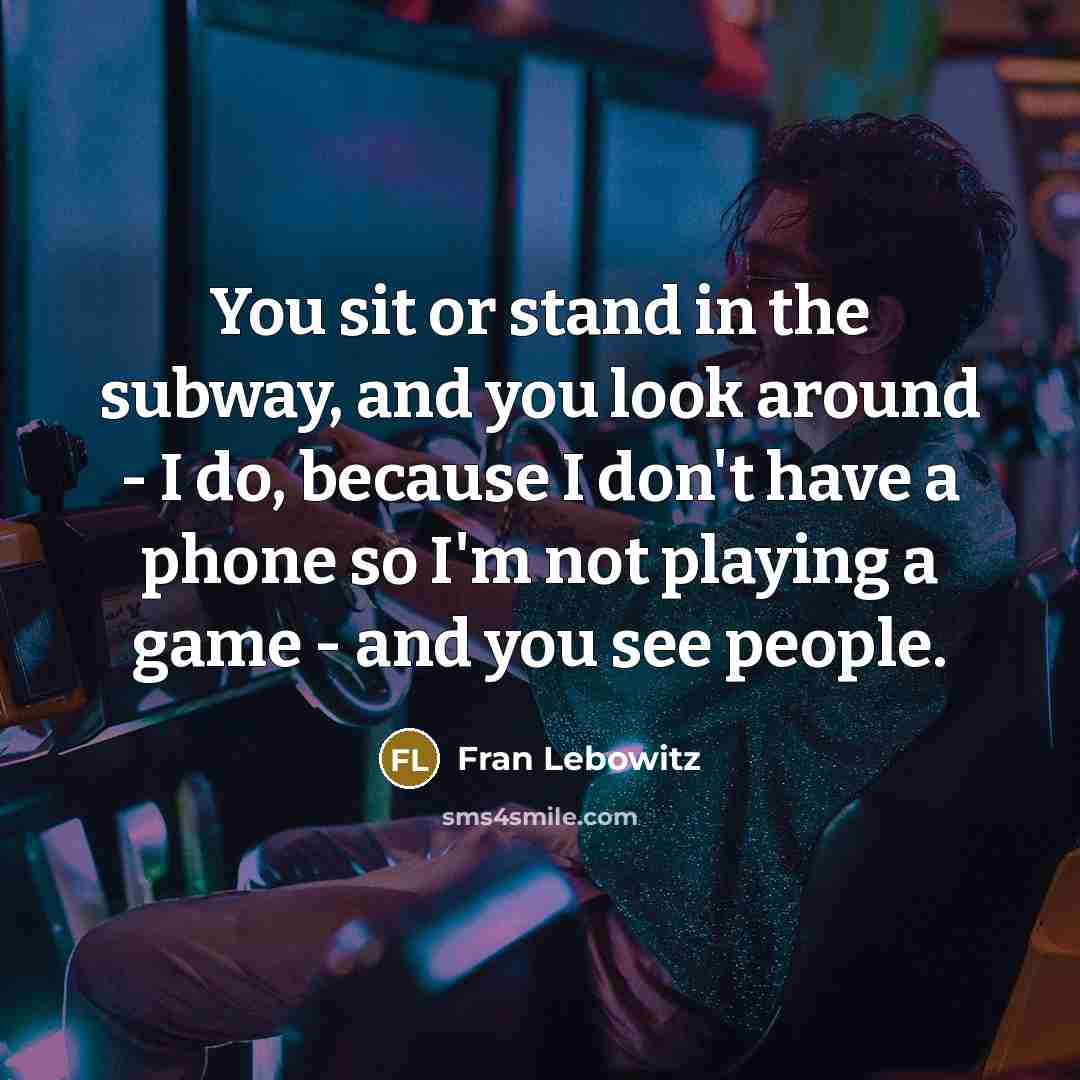 “You sit or stand in the subway, and you look…” quote by Fran Lebowitz