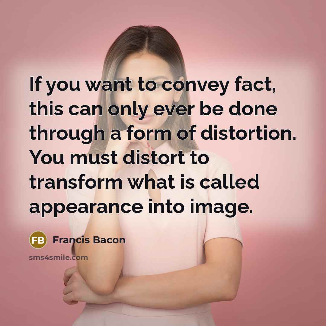 “If you want to convey fact, this can only ever…” quote by Francis Bacon