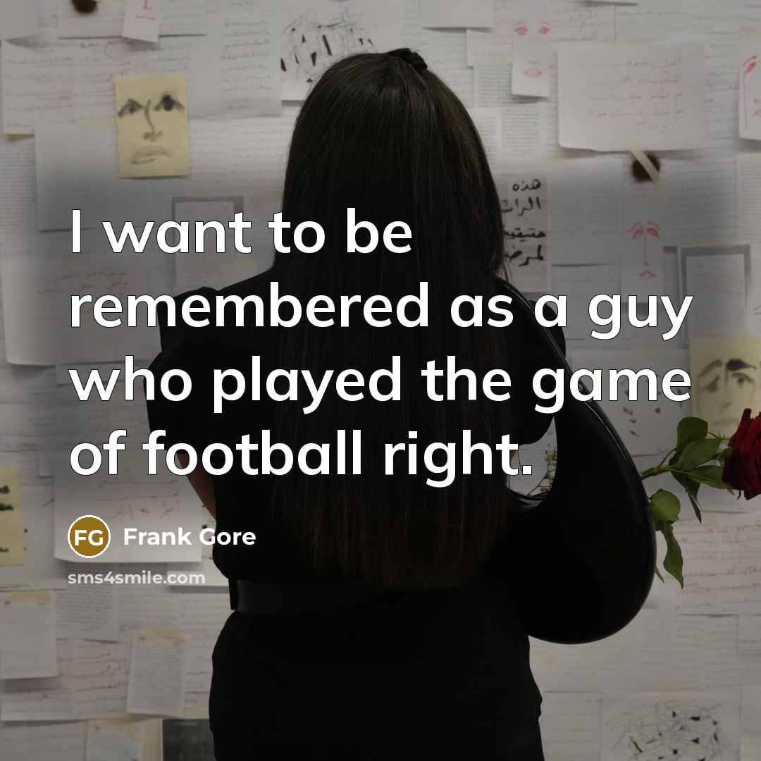 “I want to be remembered as a guy who played…” quote by Frank Gore