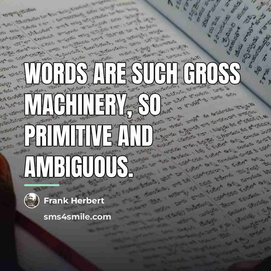 “Words are such gross machinery, so primitive and ambiguous.…” quote by Frank Herbert
