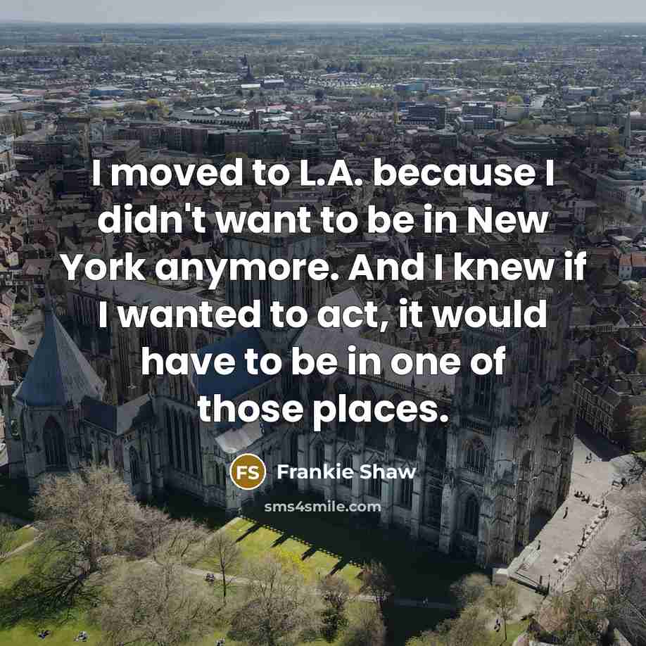 “I moved to L.A. because I didn't want to be…” quote by Frankie Shaw