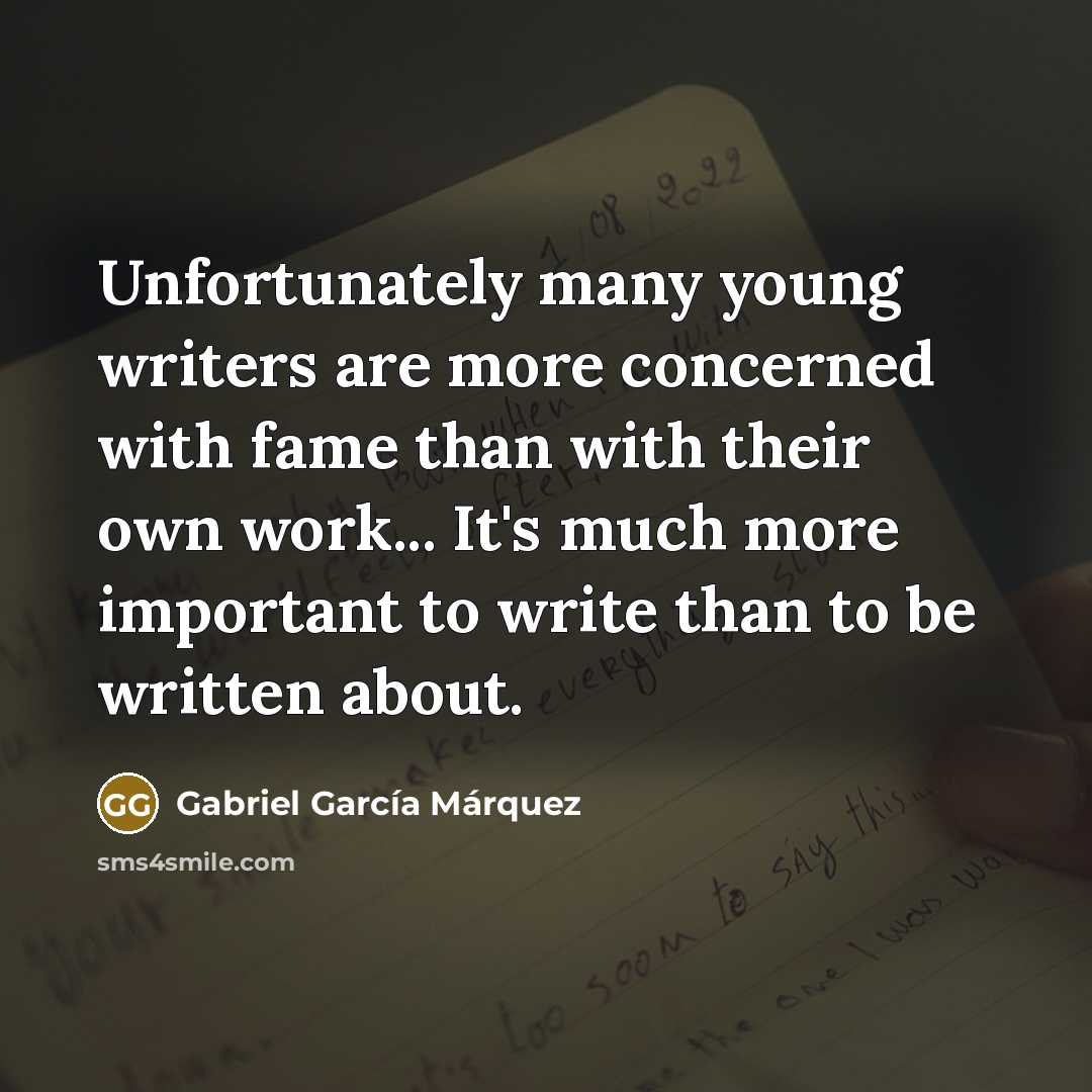 “Unfortunately many young writers are more concerned with fame than…” quote by Gabriel Garcia Marquez
