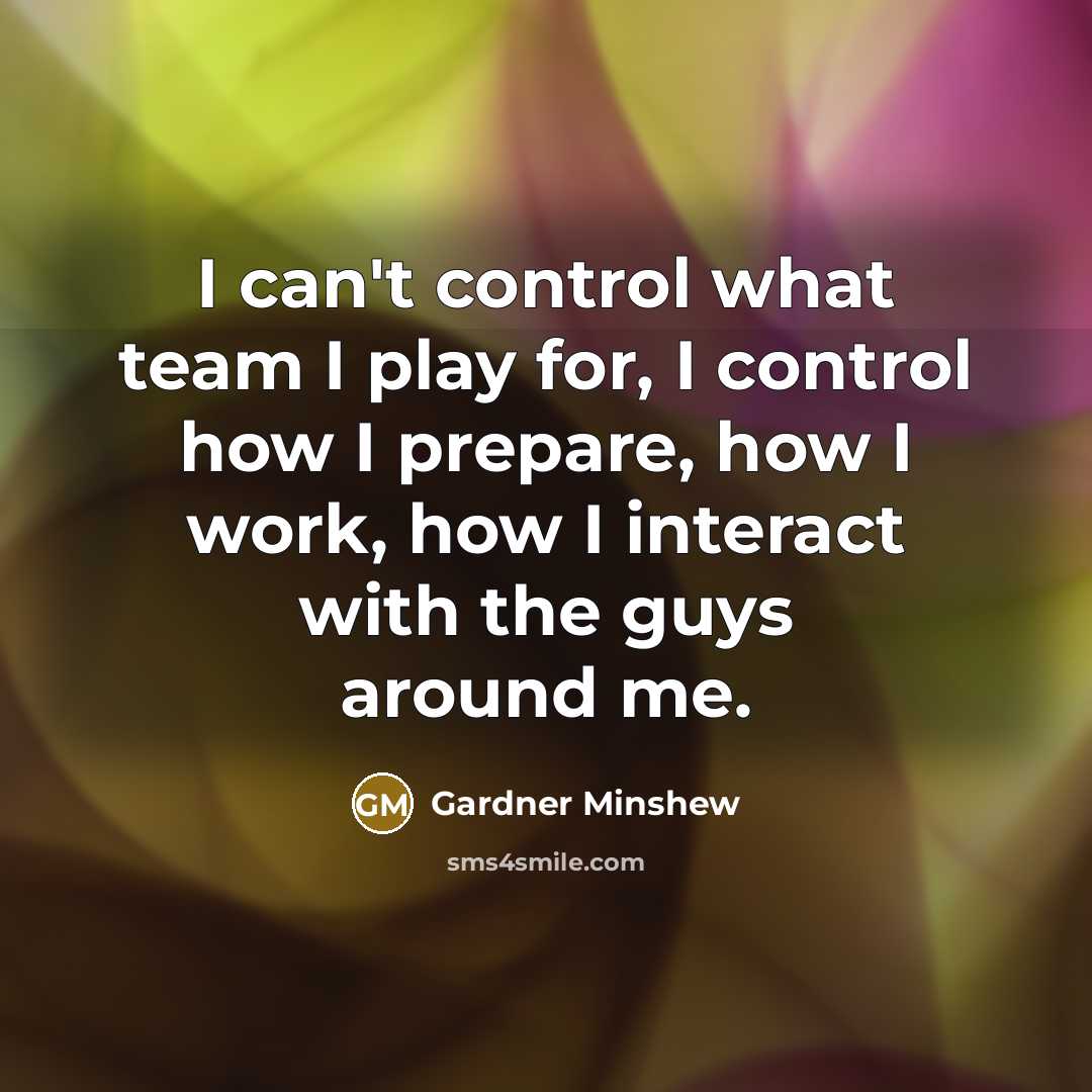 “I can't control what team I play for, I control…” quote by Gardner Minshew