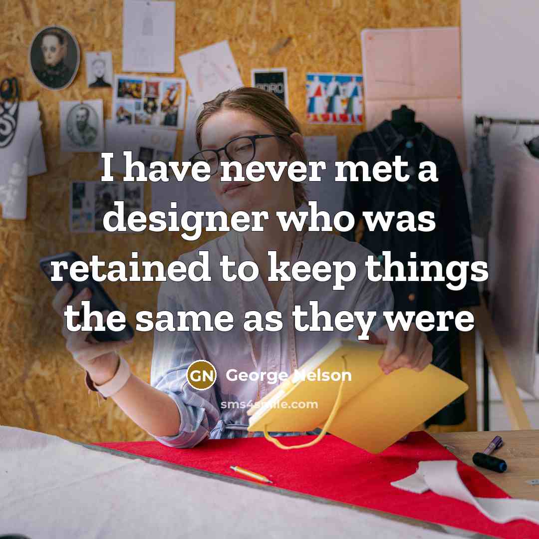 “I have never met a designer who was retained to…” quote by George Nelson