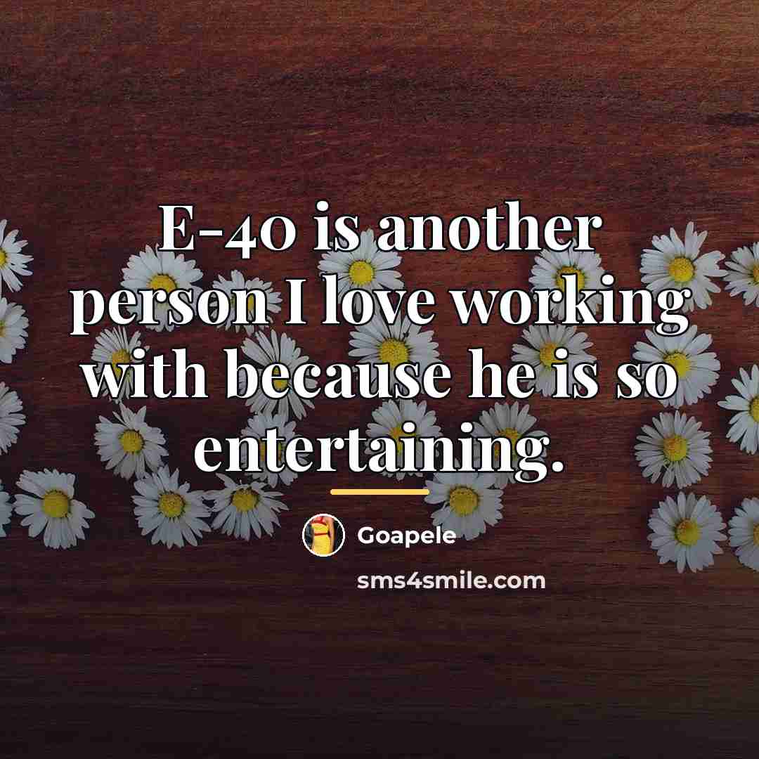 “E-40 is another person I love working with because he…” quote by Goapele