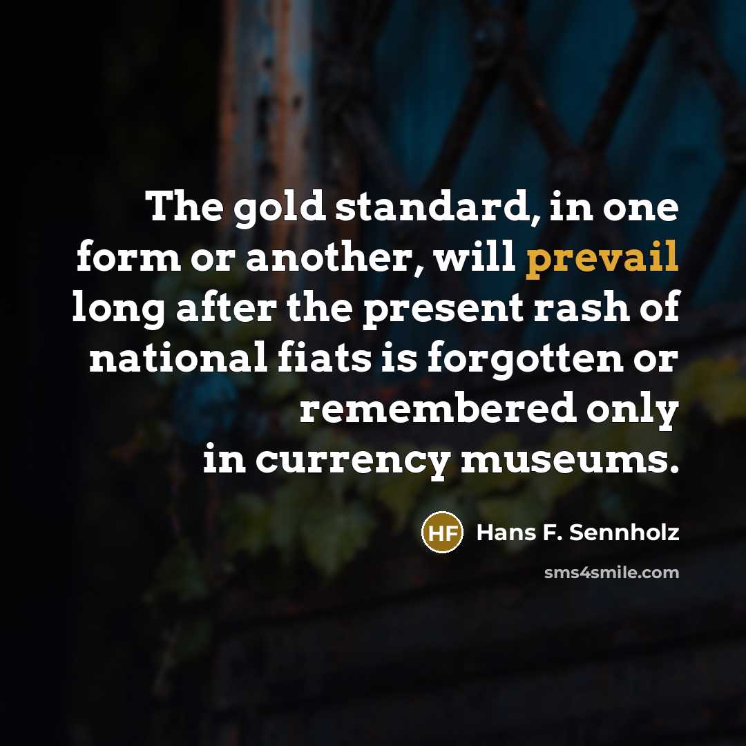 “The gold standard, in one form or another, will prevail…” quote by Hans F. Sennholz