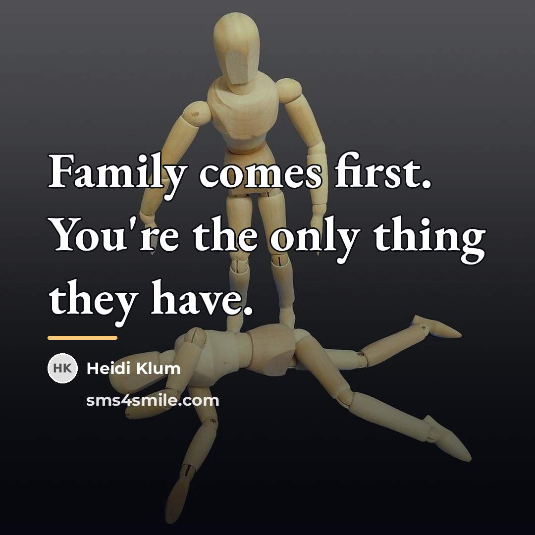 “Family comes first. You're the only thing they have.…” quote by Heidi Klum
