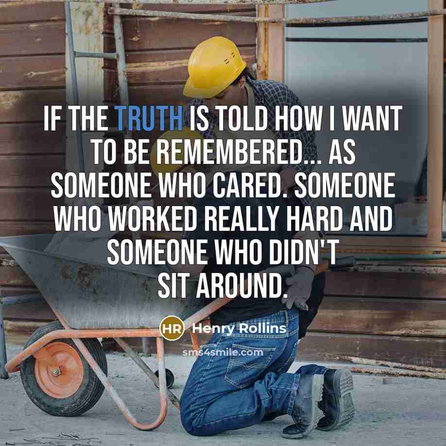“If the truth is told how I want to be…” quote by Henry Rollins