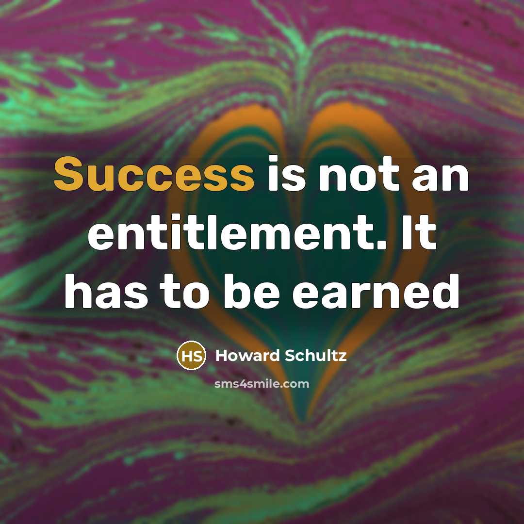“Success is not an entitlement. It has to be earned…” quote by Howard Schultz
