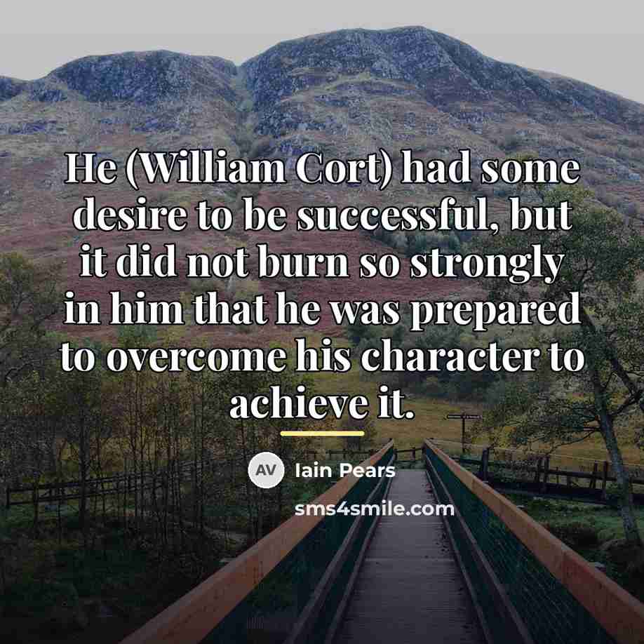 “He (William Cort) had some desire to be successful, but…” quote by Iain Pears