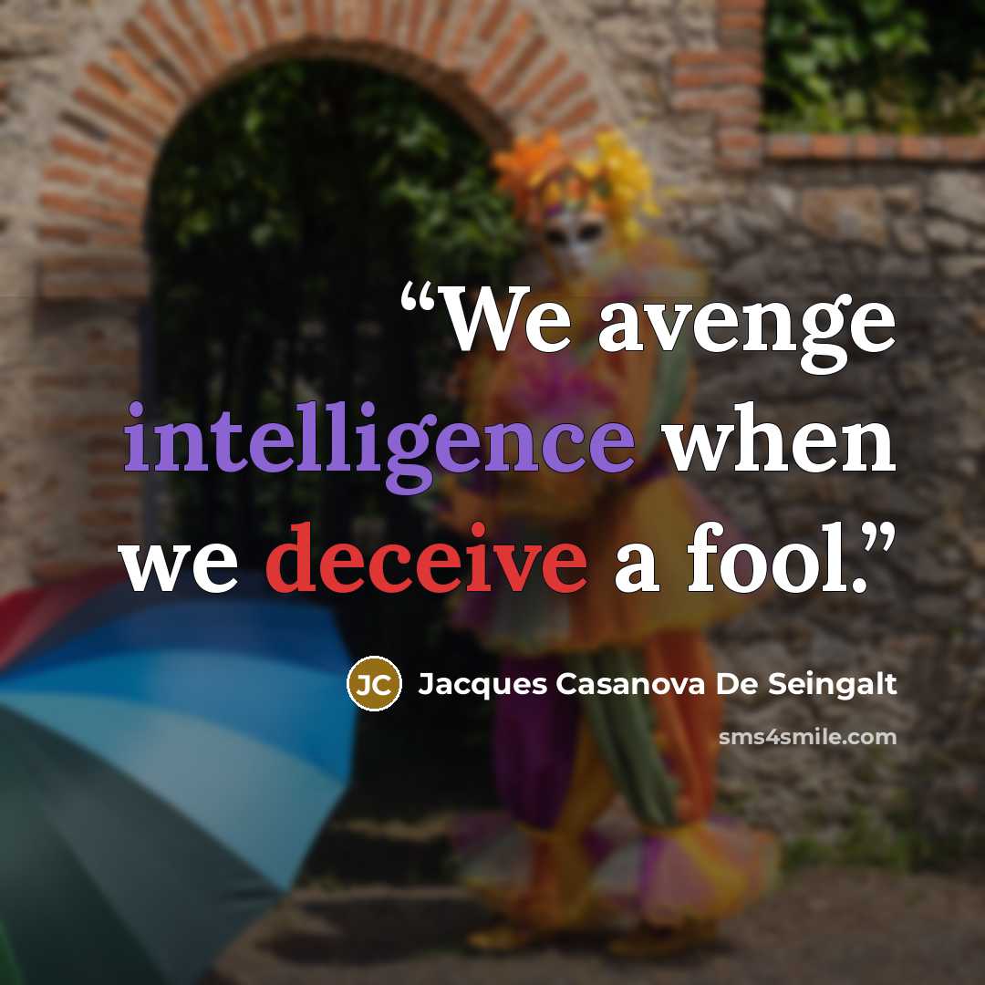 “We avenge intelligence when we deceive a fool.” quote by Jacques Casanova De Seingalt