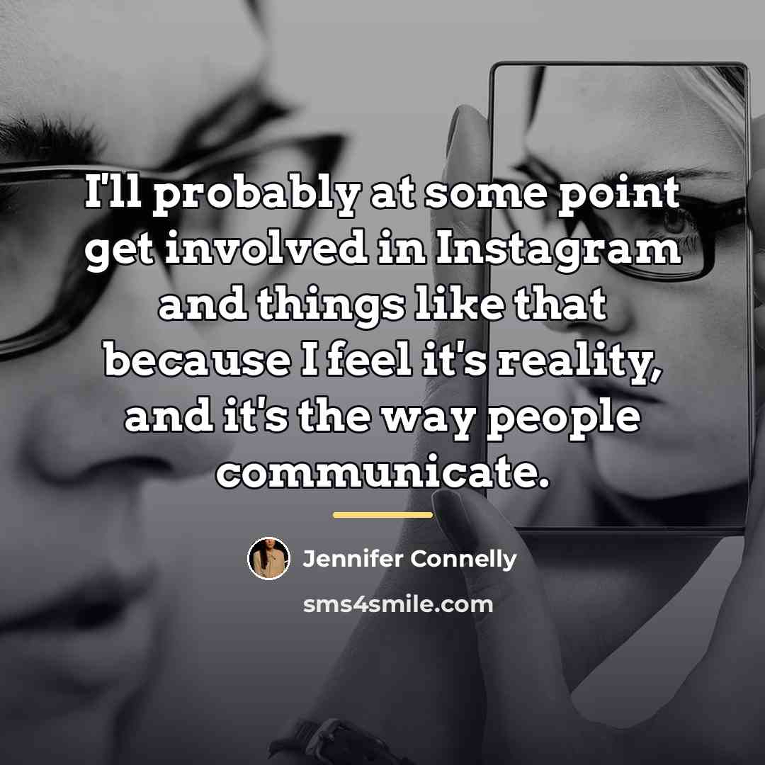 “I'll probably at some point get involved in Instagram and…” quote by Jennifer Connelly