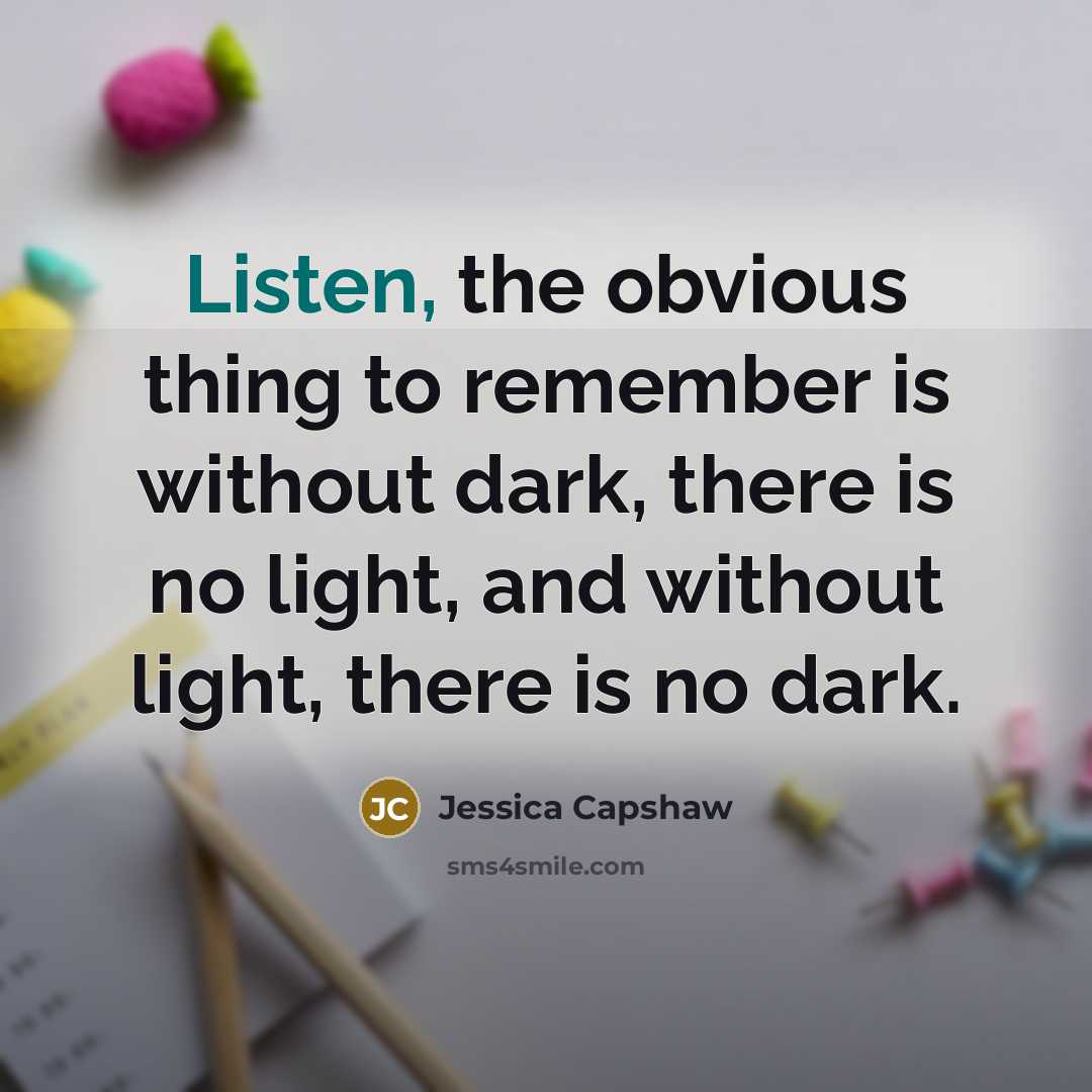 “Listen, the obvious thing to remember is without dark, there…” quote by Jessica Capshaw