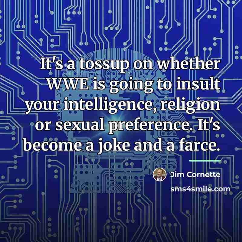 “It's a tossup on whether WWE is going to insult…” quote by Jim Cornette